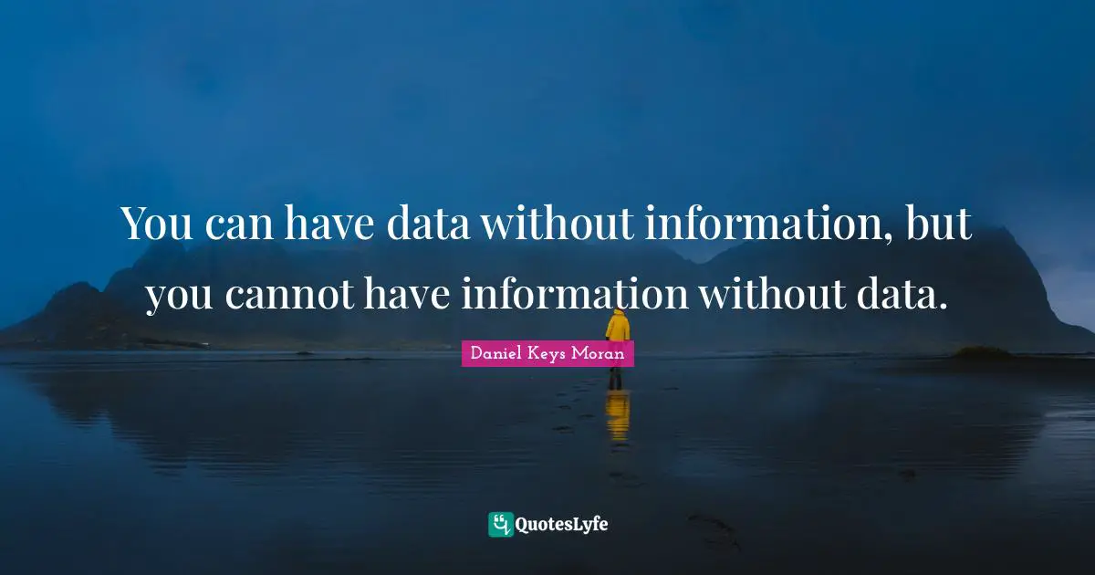 Thought Provoking Quotes: "You can have data without information, but you cannot have information without data."