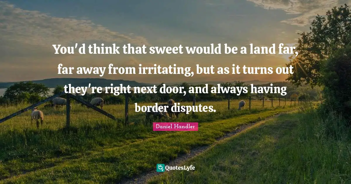 You'd think that sweet would be a land far, far away from irritating, but as it turns out they're right next door, and always having border disputes.