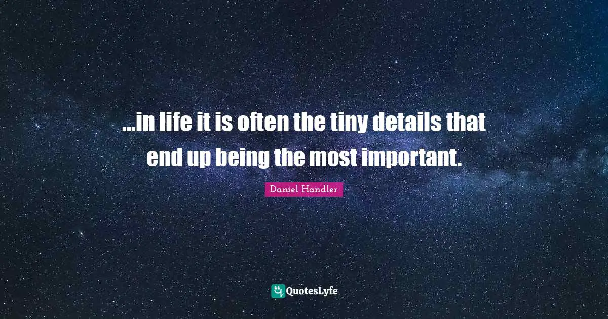 ...in life it is often the tiny details that end up being the most important.