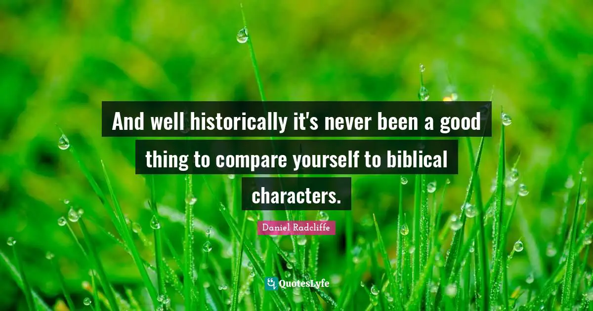 And well historically it's never been a good thing to compare yourself to biblical characters.