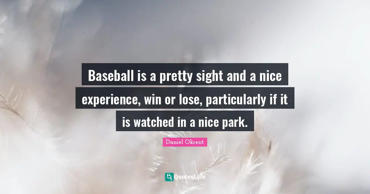 Baseball is a pretty sight and a nice experience, win or lose, particularly if it is watched in a nice park.