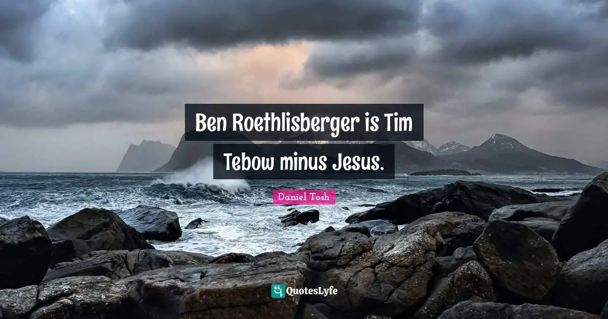 Ben Roethlisberger is Tim Tebow minus Jesus.