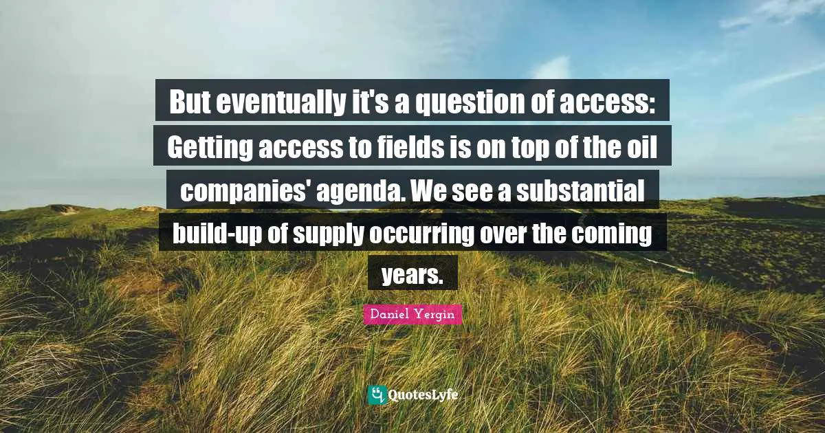 But eventually it's a question of access: Getting access to fields is on top of the oil companies' agenda. We see a substantial build-up of supply occurring over the coming years.