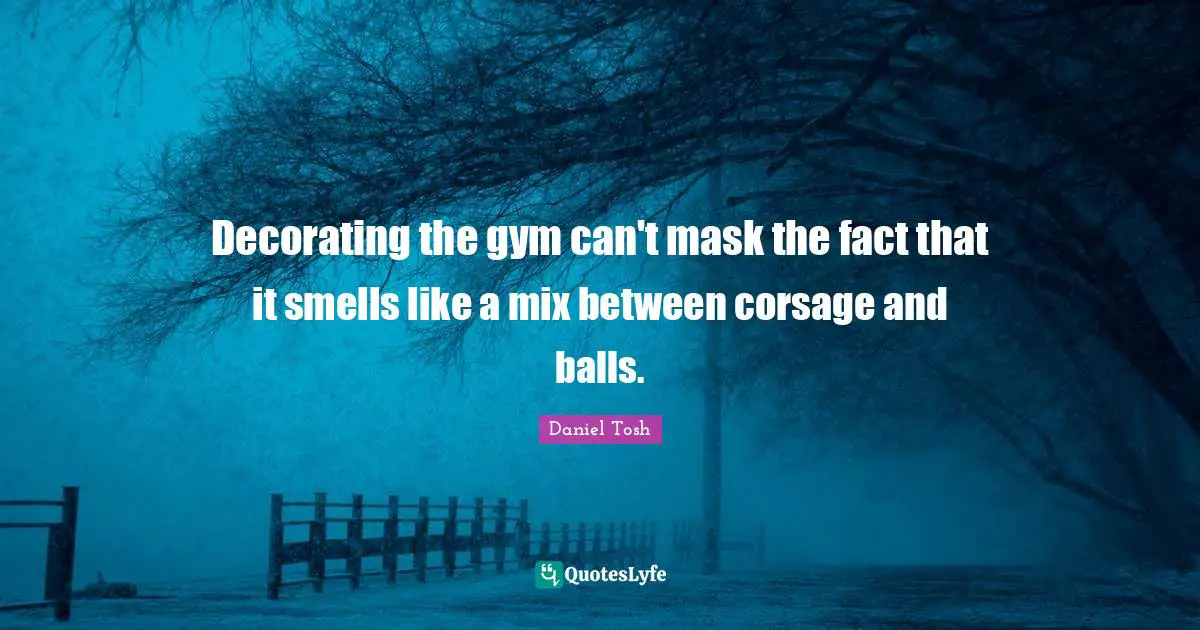 Decorating the gym can't mask the fact that it smells like a mix between corsage and balls.