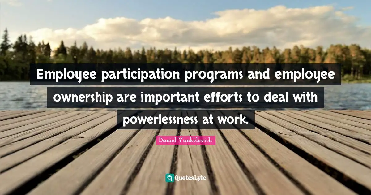 Employee participation programs and employee ownership are important efforts to deal with powerlessness at work.