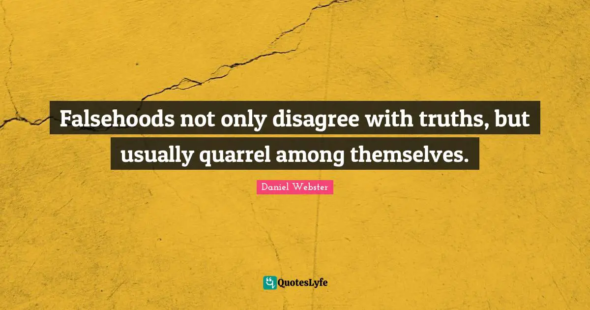 Falsehoods not only disagree with truths, but usually quarrel among themselves.