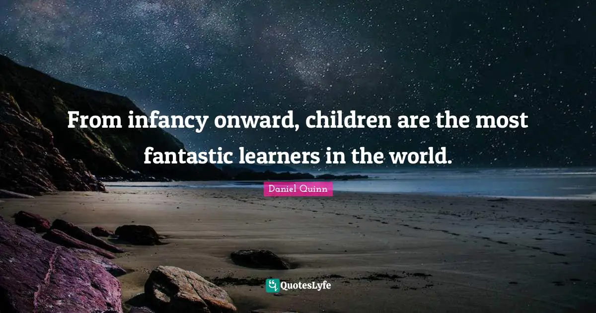 Infancy Quotes: "From infancy onward, children are the most fantastic learners in the world."