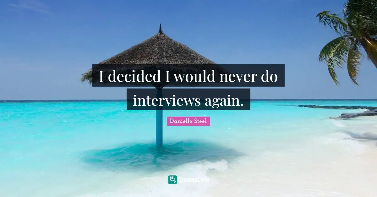 I decided I would never do interviews again.