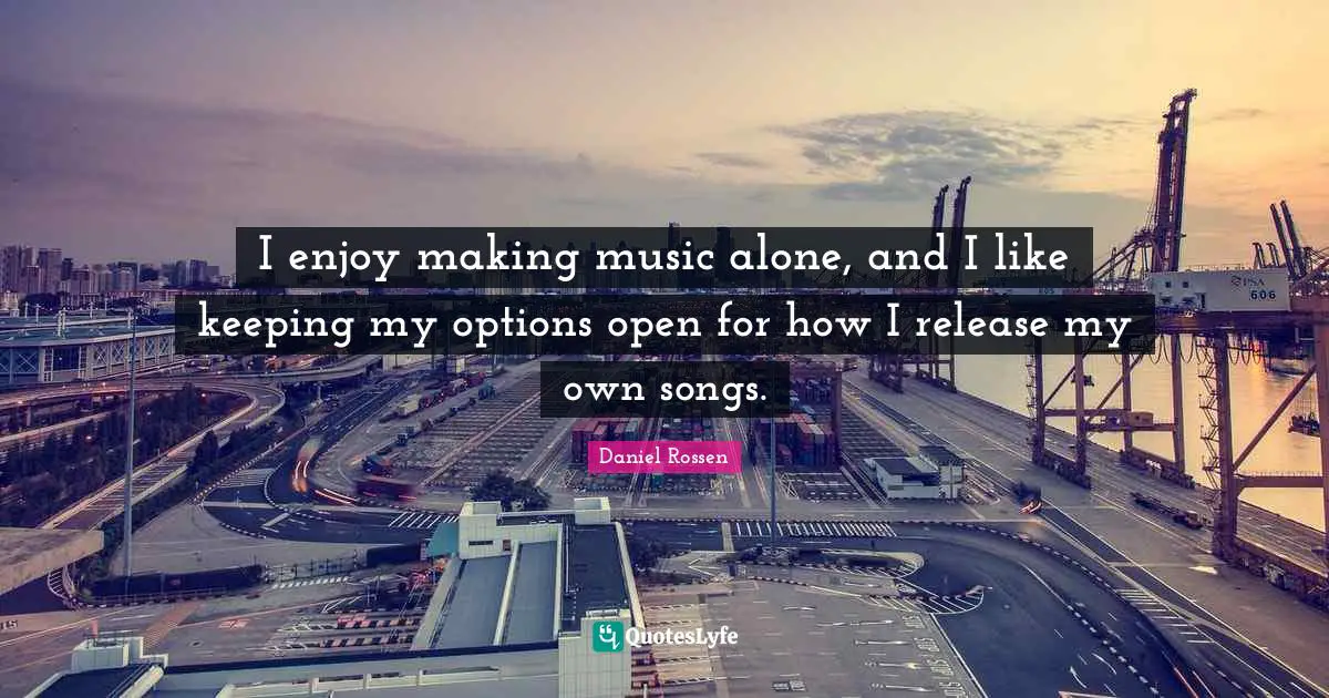 I enjoy making music alone, and I like keeping my options open for how I release my own songs.