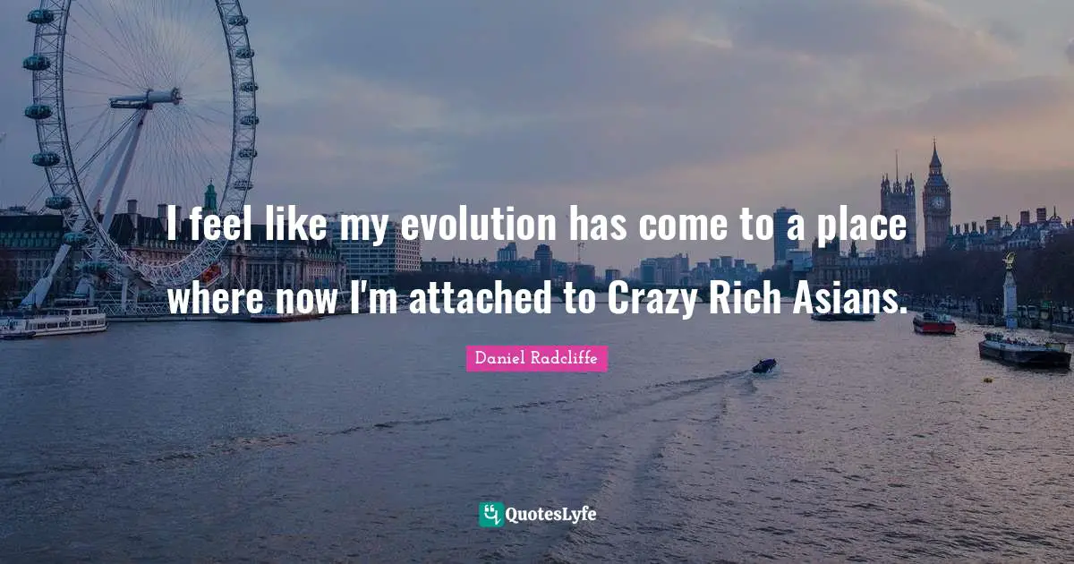 I feel like my evolution has come to a place where now I'm attached to Crazy Rich Asians.