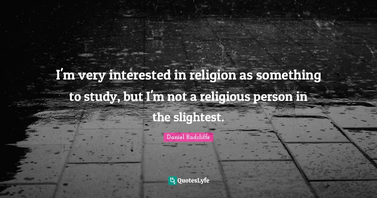 I'm very interested in religion as something to study, but I'm not a religious person in the slightest.