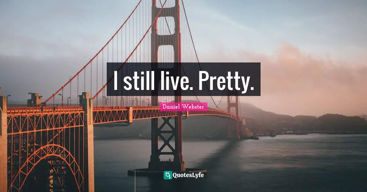 I still live. Pretty.