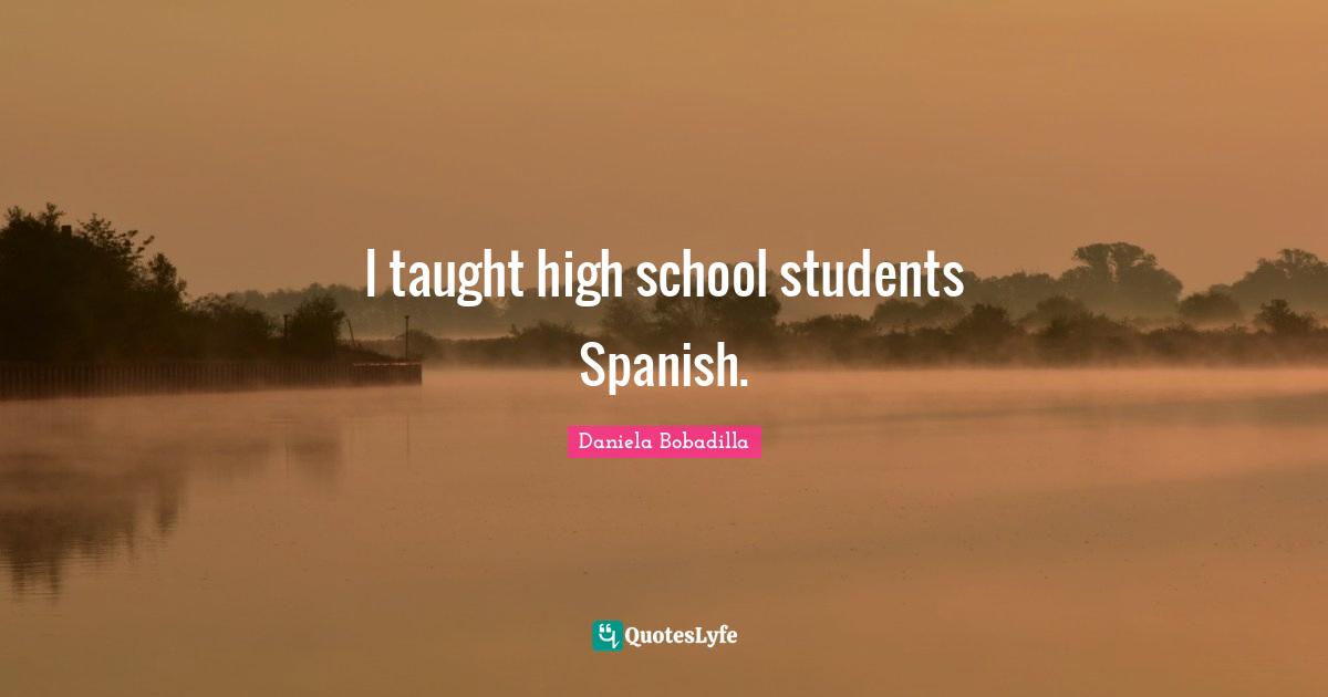 I taught high school students Spanish.