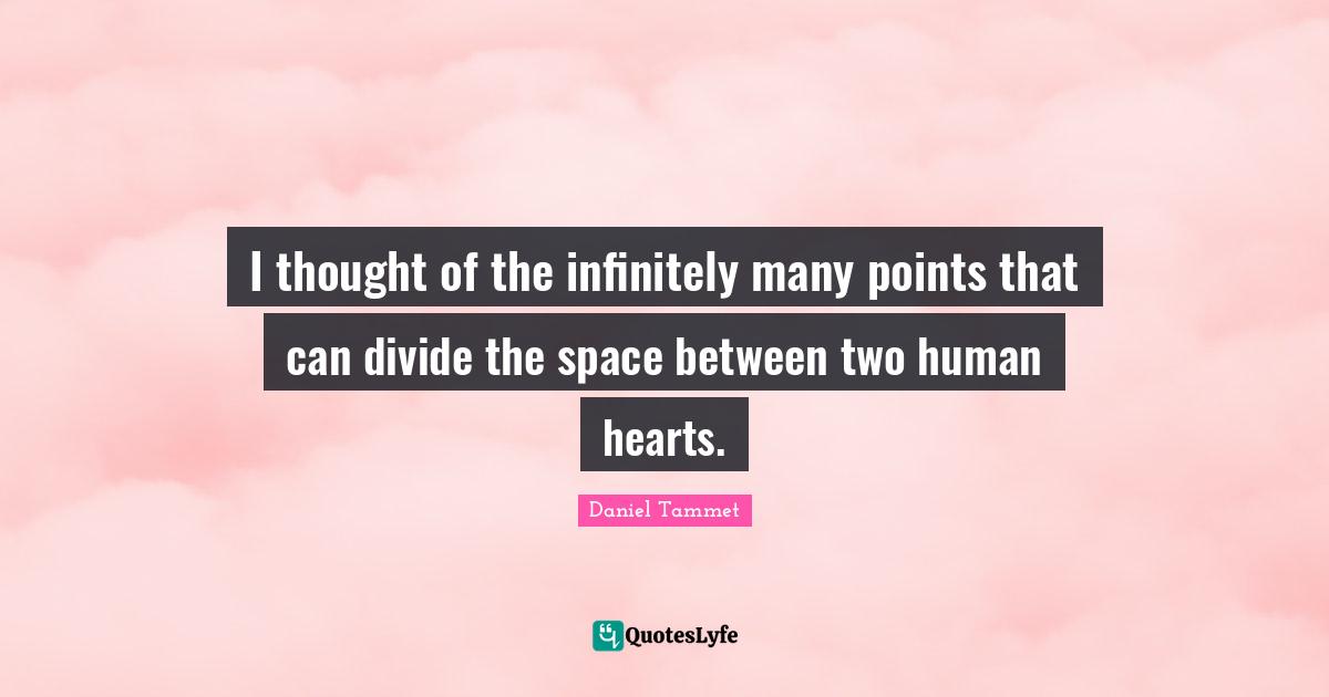 I thought of the infinitely many points that can divide the space between two human hearts.