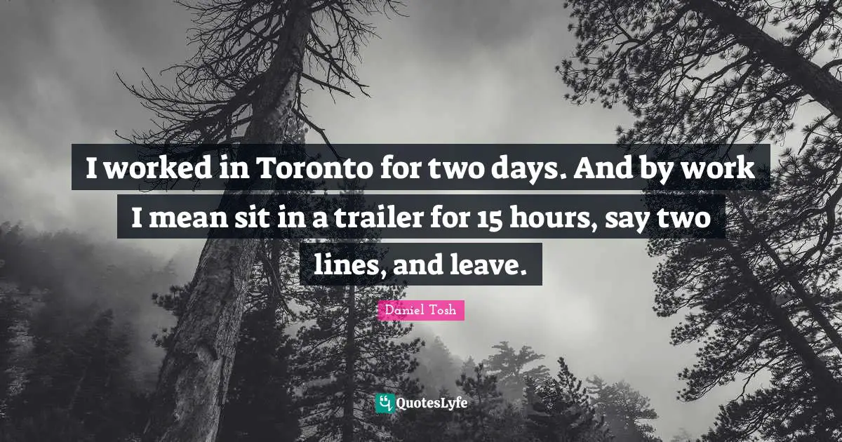I worked in Toronto for two days. And by work I mean sit in a trailer for 15 hours, say two lines, and leave.