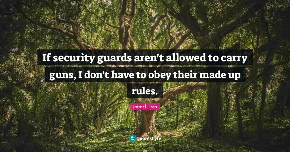 If security guards aren't allowed to carry guns, I don't have to obey their made up rules.