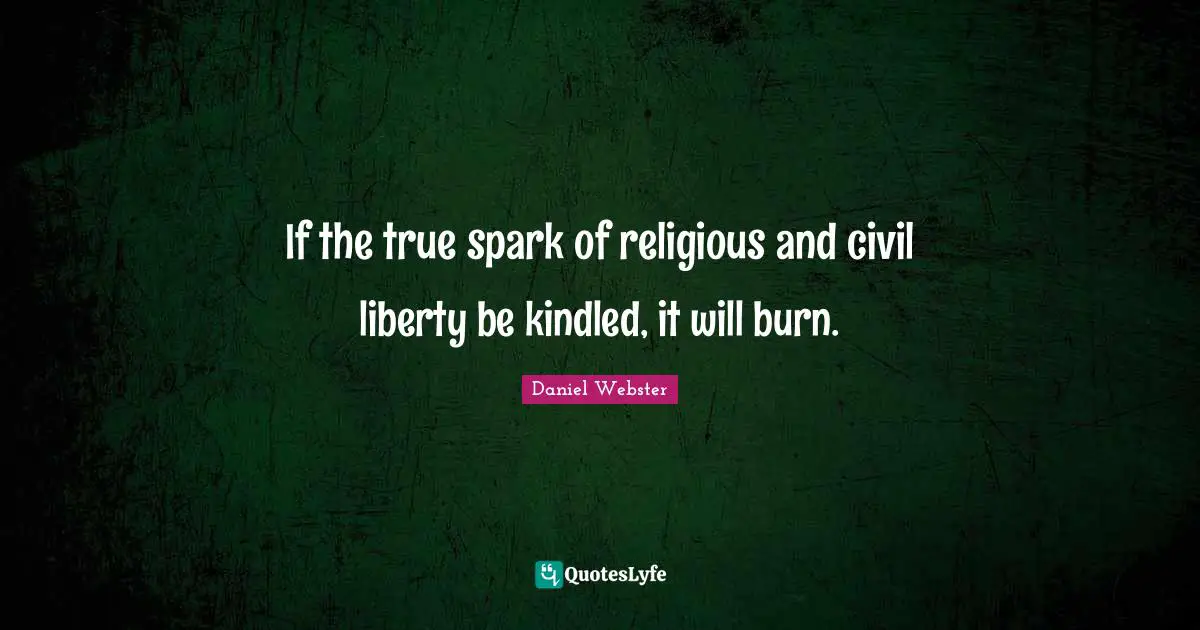 If the true spark of religious and civil liberty be kindled, it will burn.