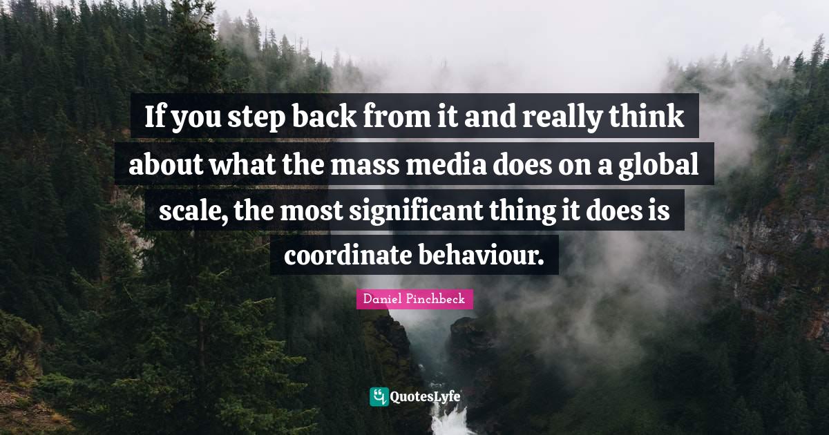 If you step back from it and really think about what the mass media do