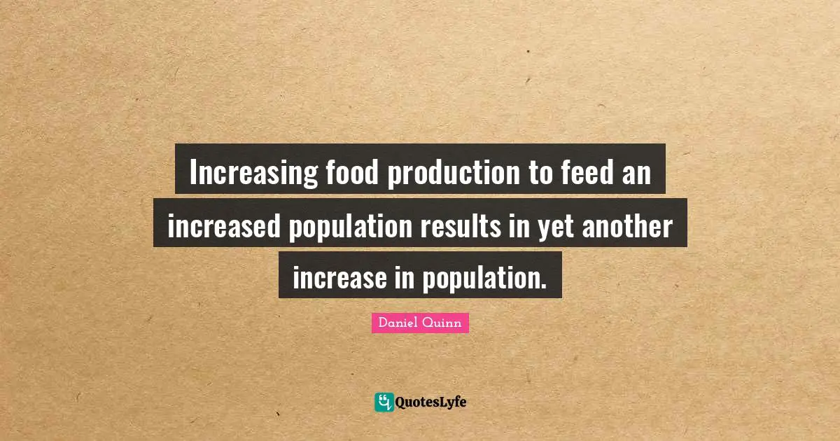 Increasing food production to feed an increased population results in yet another increase in population.