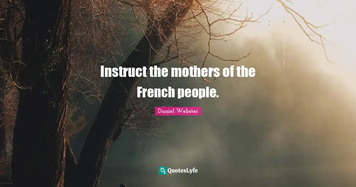 Instruct the mothers of the French people.