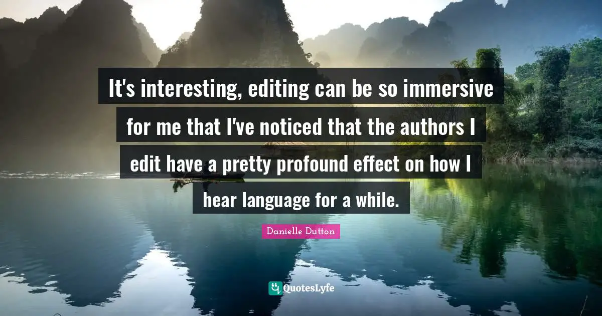 It's interesting, editing can be so immersive for me that I've noticed that the authors I edit have a pretty profound effect on how I hear language for a while.
