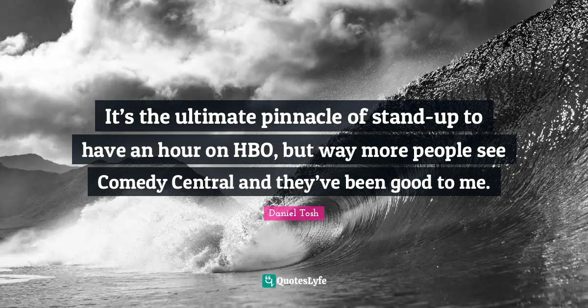 It’s the ultimate pinnacle of stand-up to have an hour on HBO, but way more people see Comedy Central and they’ve been good to me.