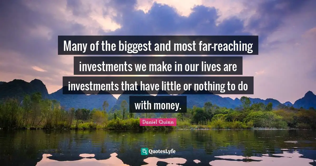 Many of the biggest and most far-reaching investments we make in our lives are investments that have little or nothing to do with money.