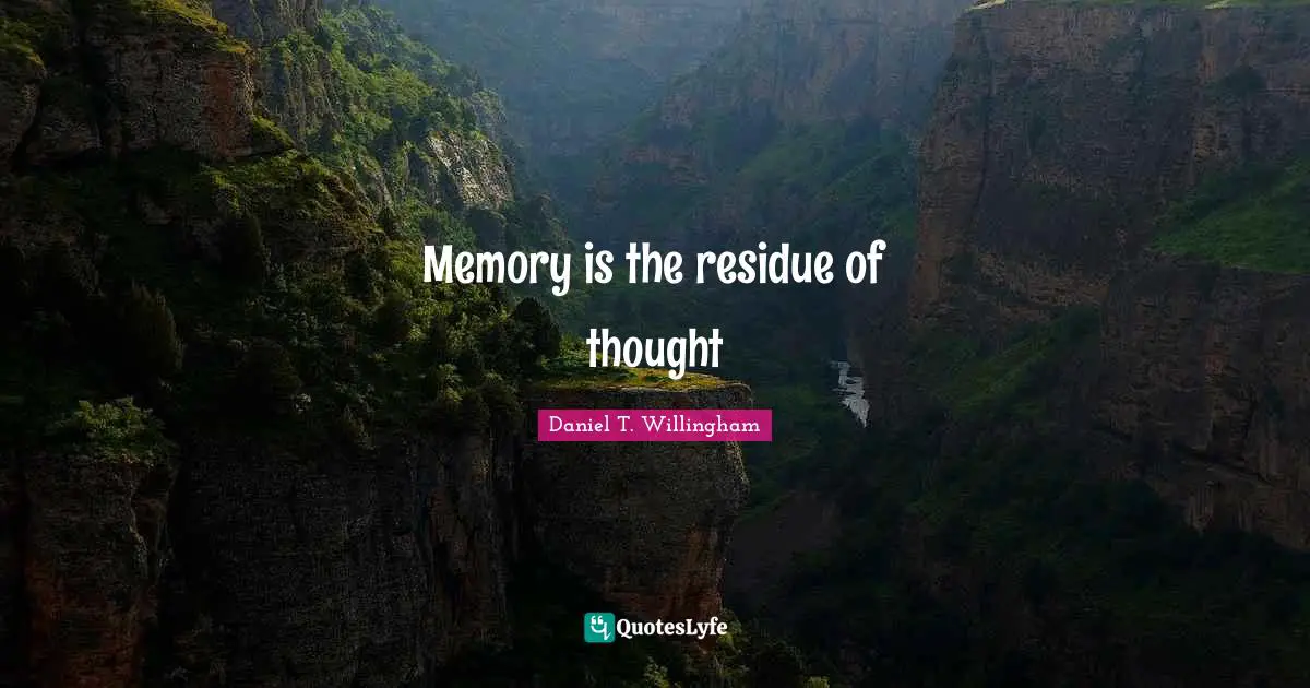 Memory is the residue of thought