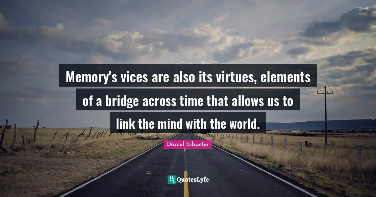 Memory's vices are also its virtues, elements of a bridge across time that allows us to link the mind with the world.