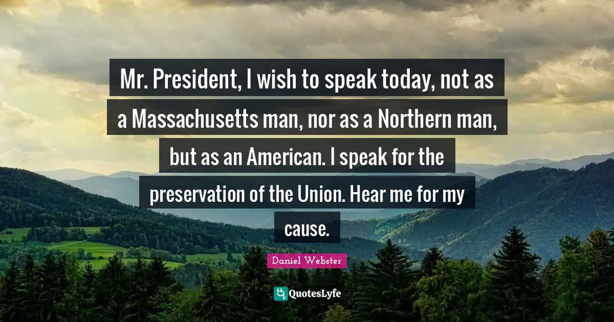 Mr. President, I wish to speak today, not as a Massachusetts man, nor as a Northern man, but as an American. I speak for the preservation of the Union. Hear me for my cause.