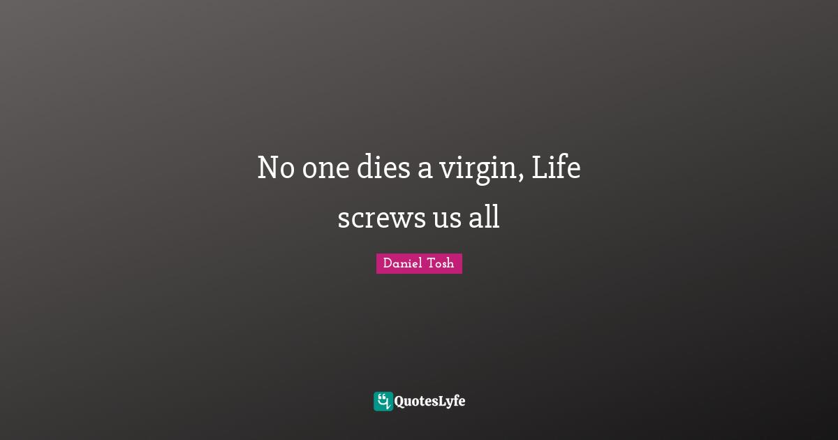 Screws Quotes: "No one dies a virgin, Life screws us all"