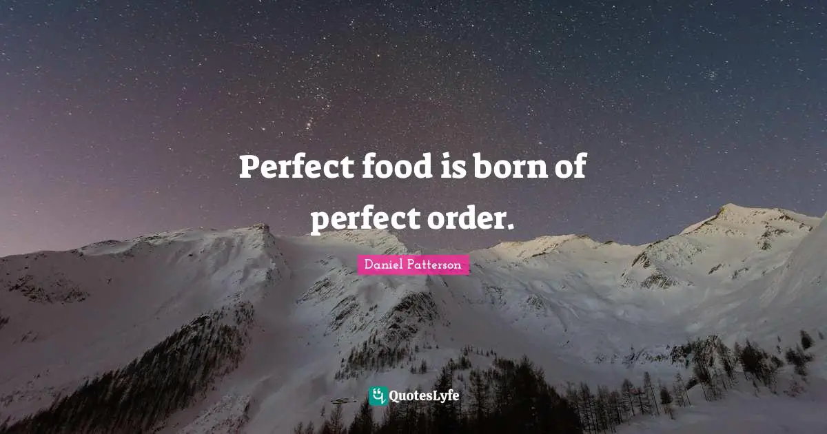 Perfect food is born of perfect order.