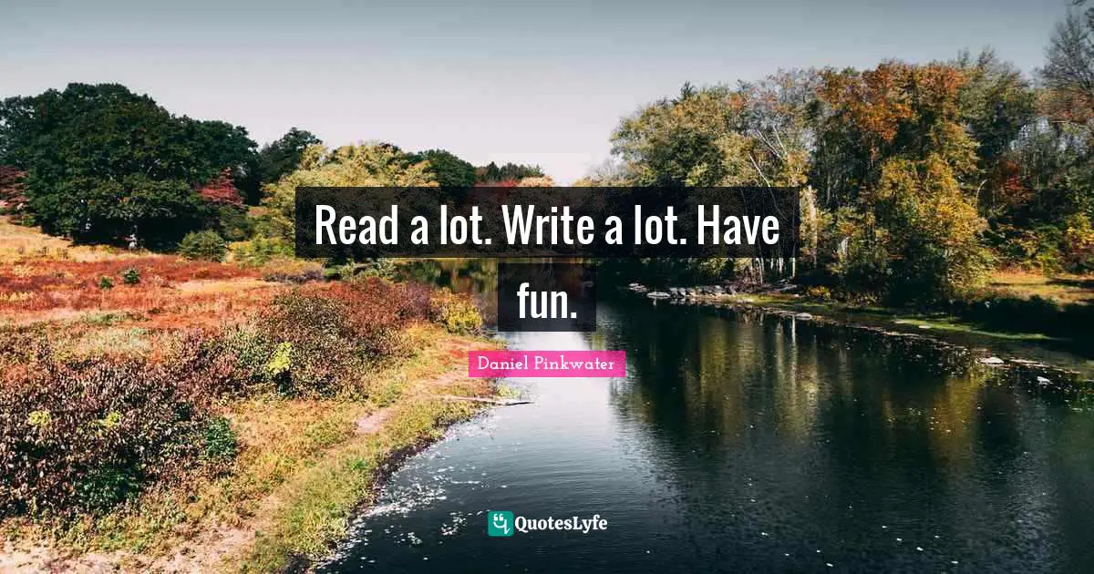 Writers Block Quotes: "Read a lot. Write a lot. Have fun."