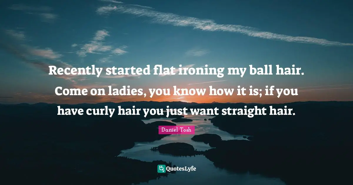 Recently started flat ironing my ball hair. Come on ladies, you know how it is; if you have curly hair you just want straight hair.