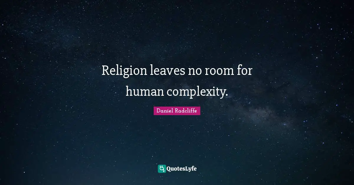Religion leaves no room for human complexity.