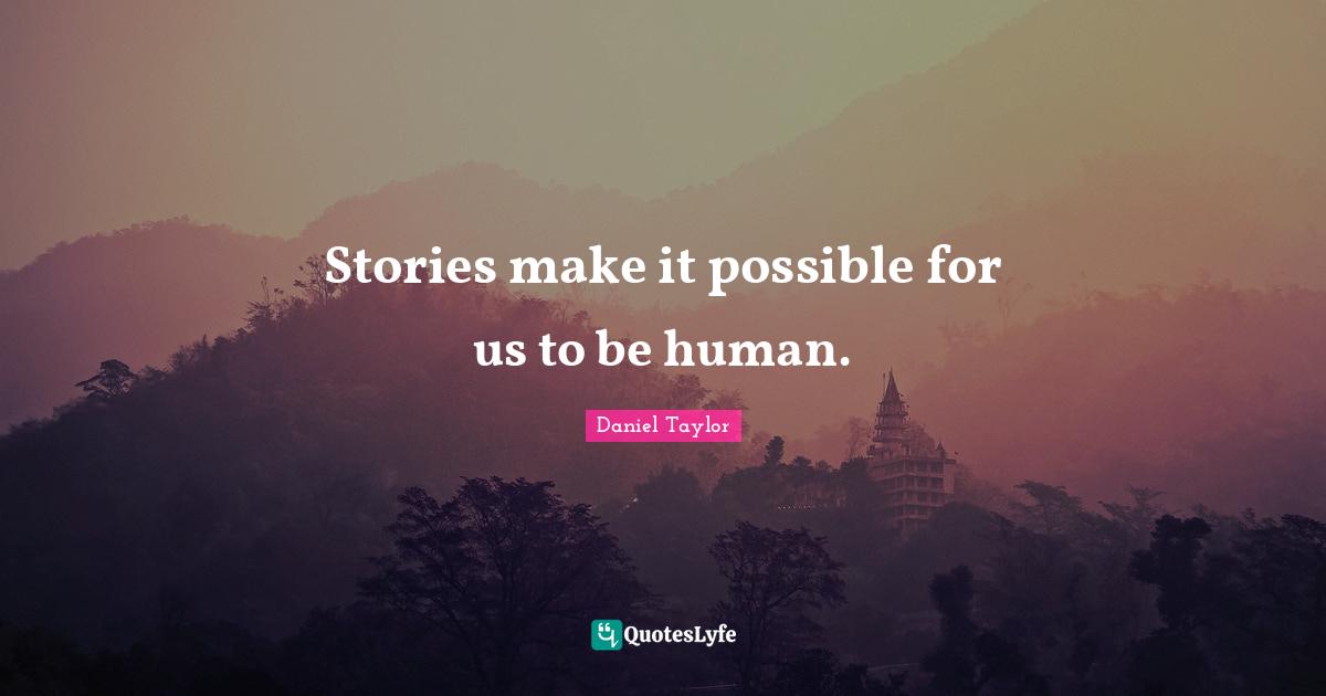 Stories make it possible for us to be human.