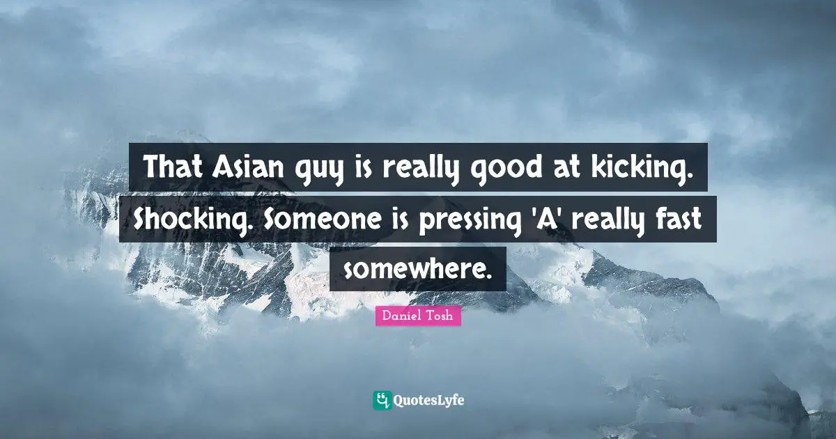 That Asian guy is really good at kicking. Shocking. Someone is pressing 'A' really fast somewhere.