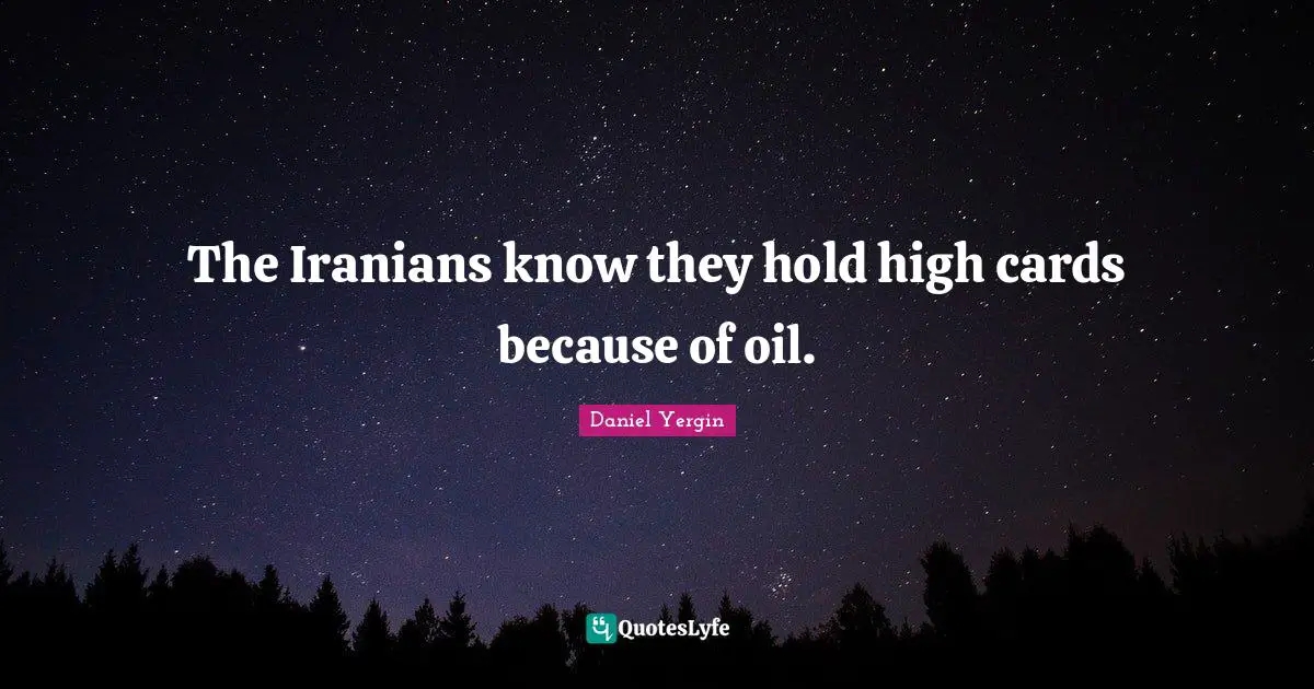 The Iranians know they hold high cards because of oil.