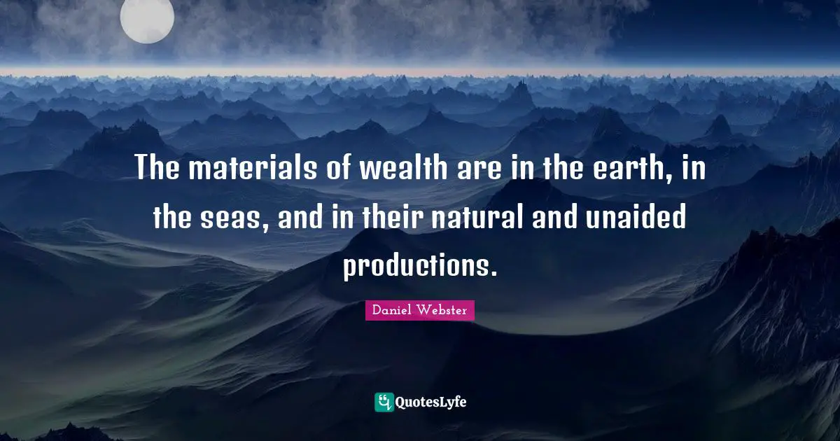 Earth Day Quotes: "The materials of wealth are in the earth, in the seas, and in their natural and unaided productions."
