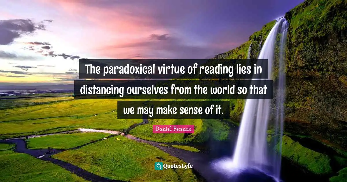 The paradoxical virtue of reading lies in distancing ourselves from the world so that we may make sense of it.
