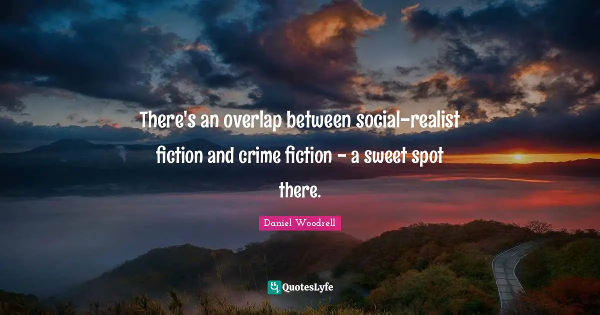 There's an overlap between social-realist fiction and crime fiction - a sweet spot there.