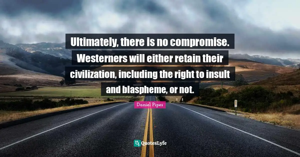 Ultimately, there is no compromise. Westerners will either retain their civilization, including the right to insult and blaspheme, or not.