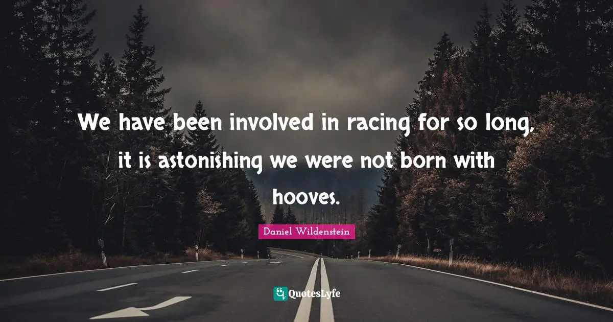 Astonishing Quotes: "We have been involved in racing for so long, it is astonishing we were not born with hooves."