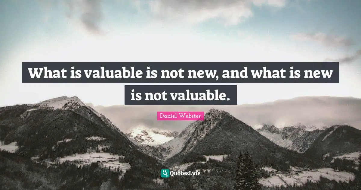 What is valuable is not new, and what is new is not valuable.