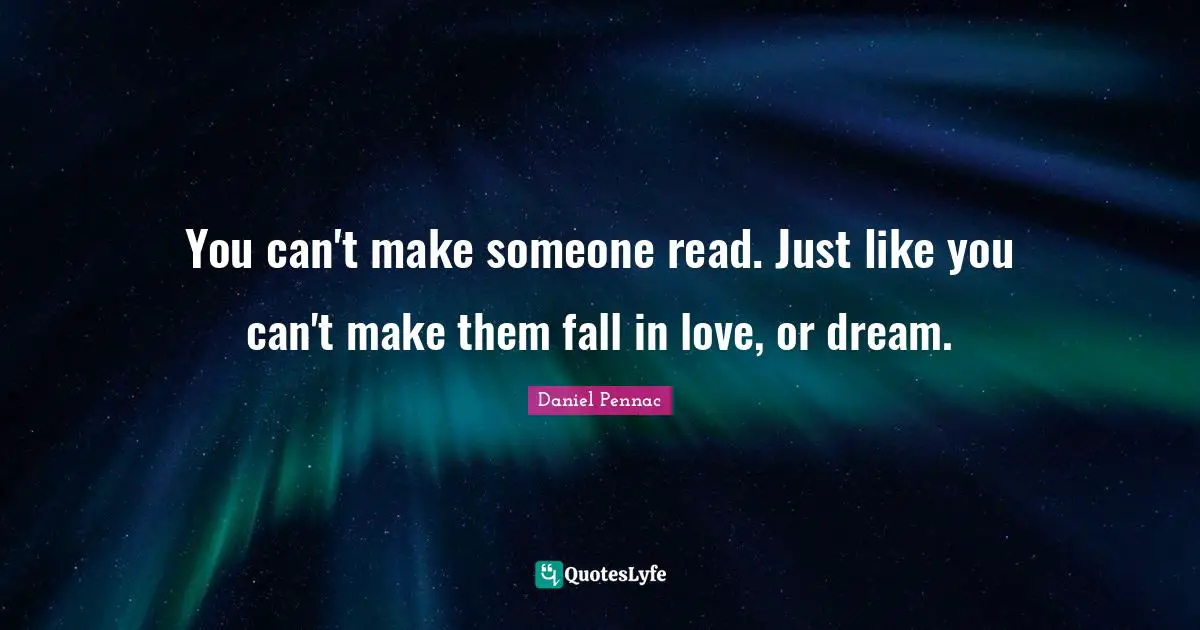 You can't make someone read. Just like you can't make them fall in love, or dream.