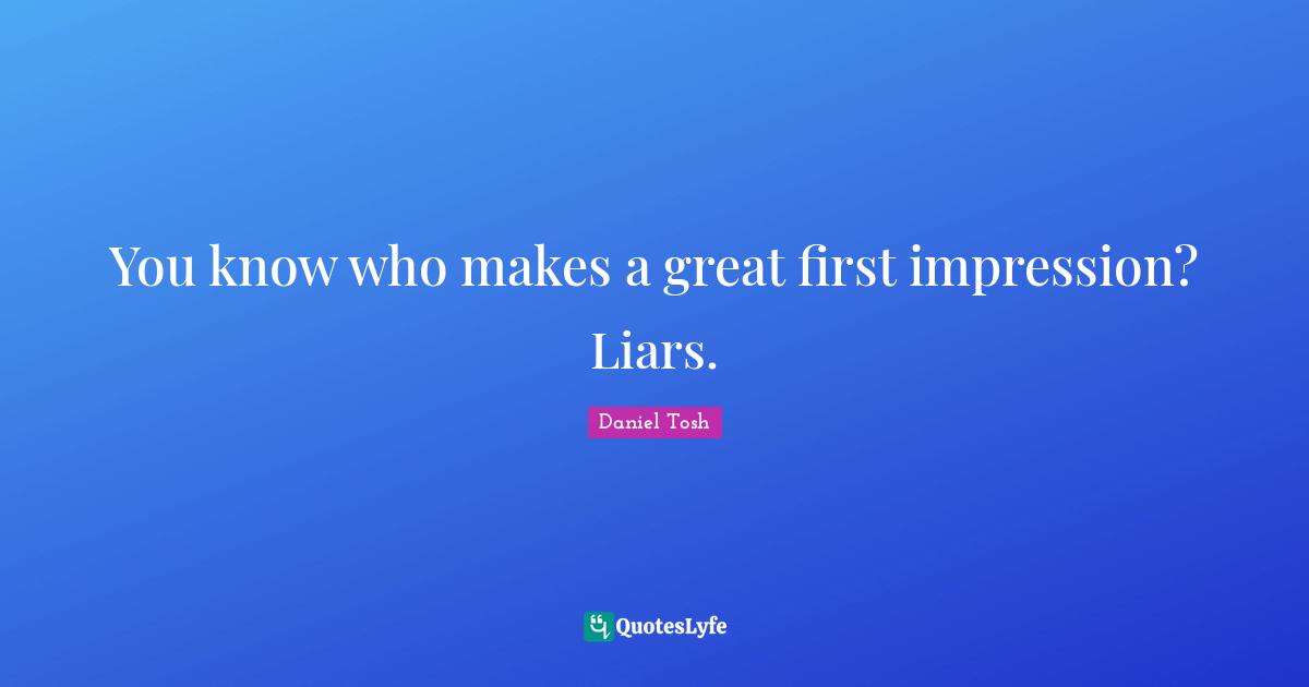 You know who makes a great first impression? Liars.