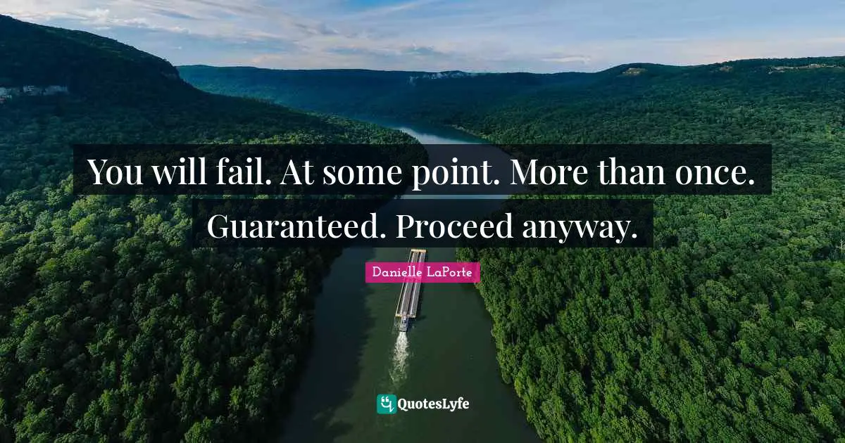 Danielle LaPorte Quotes: "You will fail. At some point. More than once. Guaranteed. Proceed anyway."
