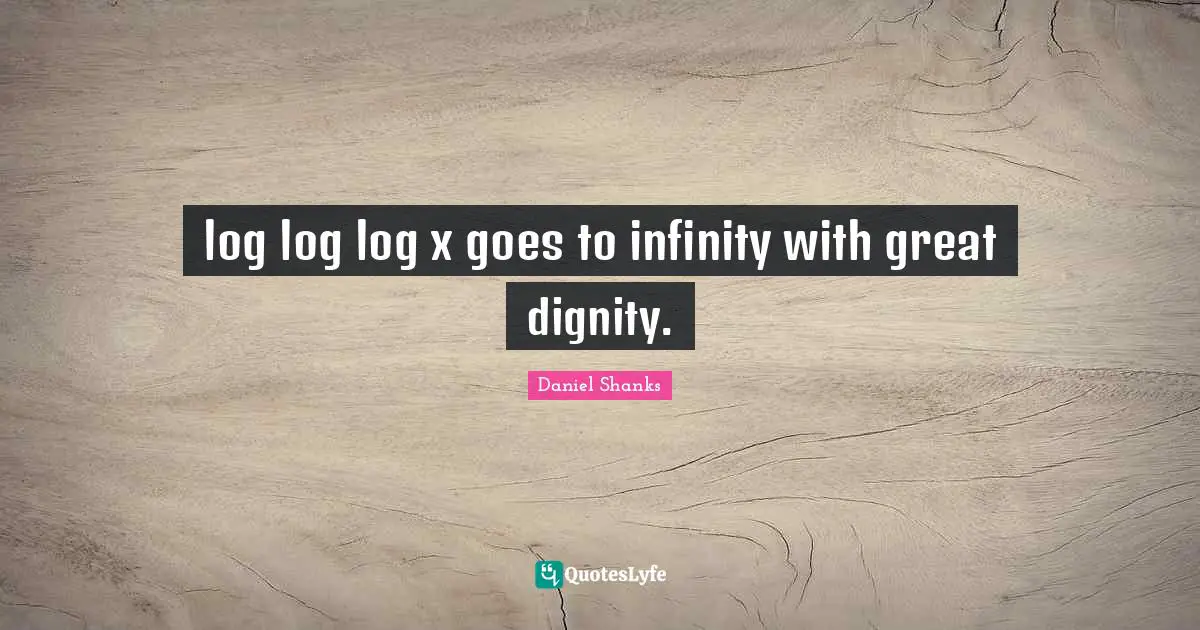 log log log x goes to infinity with great dignity.