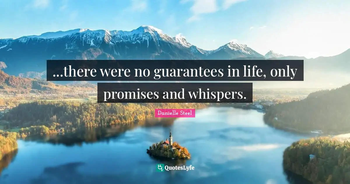 ...there were no guarantees in life, only promises and whispers.