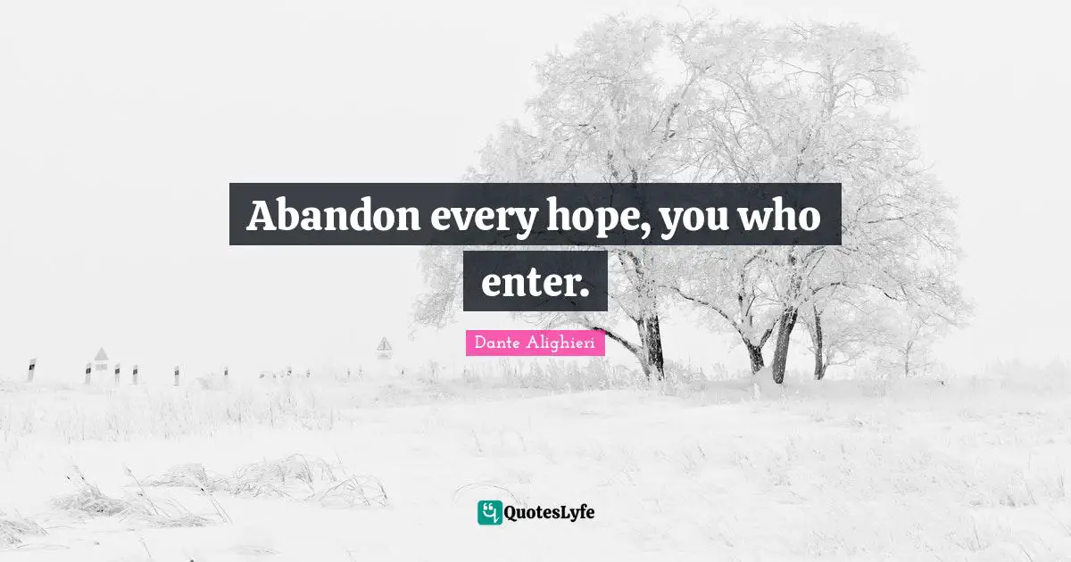 Abandon every hope, you who enter.